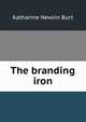The branding iron, Katharine Newlin Burt 