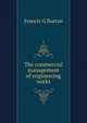 The commercial management of engineering works, Francis G Burton 