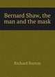 Bernard Shaw, the man and the mask, Burton, Richard Sir 