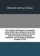 The Knights of England. A complete record from the earliest time to the present day of the knights of all the orders of chivalry in England, Scotland, . list of knights bachelors dubbed in Irel, Shaw, William Arthur, 1865-1943 