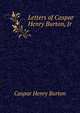 Letters of Caspar Henry Burton, Jr., Caspar Henry Burton 