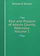 Past and Present of Adams County, Nebraska, Volume 1, William R. Burton 