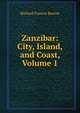 Zanzibar: City, Island, and Coast, Volume 1, Richard Francis Burton 