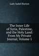 The Inner Life of Syria, Palestine, and the Holy Land: From My Private Journal, Volume 1, Lady Isabel Burton 