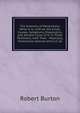 The Anatomy of Melancholy: What It Is, with All the Kinds, Causes, Symptoms, Prognostics, and Several Cures of It. in Three Partitions; with Their . Medically, Historically Opened and Cut Up, Robert Burton 