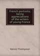 French portraits; being appreciations of the writers of young France, Vance Thompson 