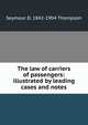 The law of carriers of passengers: illustrated by leading cases and notes, Seymour D. 1842-1904 Thompson 