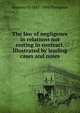 The law of negligence in relations not resting in contract. Illustrated by leading cases and notes, Seymour D. 1842-1904 Thompson 
