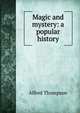 Magic and mystery: a popular history, Alfred Thompson 