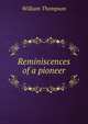 Reminiscences of a pioneer, William Thompson 
