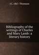Bibliography of the writings of Charles and Mary Lamb: a literary history, J C. 1867- Thomson 
