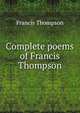 Complete poems of Francis Thompson, Francis Thompson 