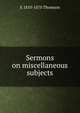 Sermons on miscellaneous subjects, E 1810-1870 Thomson 