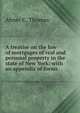 A treatise on the law of mortgages of real and personal property in the state of New York: with an appendix of forms, Abner C. Thomas 