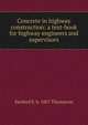 Concrete in highway construction: a text-book for highway engineers and supervisors, Sanford E. b. 1867 Thompson 