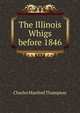 The Illinois Whigs before 1846, Charles Manfred Thompson 