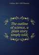 The outline of science, a plain story simply told;, J Arthur 1861-1933 Thomson 