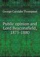 Public opinion and Lord Beaconsfield, 1875-1880, George Carslake Thompson 