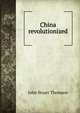 China revolutionized, John Stuart Thomson 