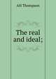 The real and ideal;, AH Thompson 