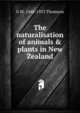 The naturalisation of animals & plants in New Zealand, G M. 1848-1933 Thomson 