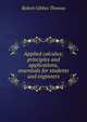 Applied calculus; principles and applications, essentials for students and engineers, Robert Gibbes Thomas 