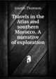 Travels in the Atlas and southern Morocco. A narrative of exploration, Joseph Thomson 