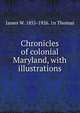 Chronicles of colonial Maryland, with illustrations, James W. 1855-1926. 1n Thomas 