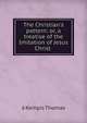 The Christian's pattern: or, a treatise of the Imitation of Jesus Christ ., a Kempis Thomas 