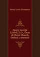 Henry George Liddell, D.D., Dean of Christ Church, Oxford: a memoir, Henry Lewis Thompson 