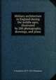 Military architecture in England during the middle ages, illustrated by 200 photographs, drawings, and plans, A Hamilton 1873-1952 Thompson 
