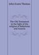 The Old Testament in the light of the religion of Babylonia and Assyria, John Evans Thomas 