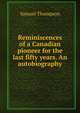 Reminiscences of a Canadian pioneer for the last fifty years. An autobiography, Samuel Thompson 