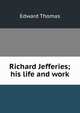 Richard Jefferies; his life and work, Thomas, Edward 