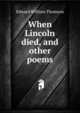 When Lincoln died, and other poems, Edward William Thomson 