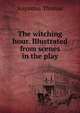 The witching hour. Illustrated from scenes in the play, Augustus Thomas 