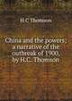 China and the powers; a narrative of the outbreak of 1900, by H.C. Thomson, H C Thomson 