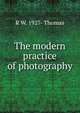 The modern practice of photography, R W. 1927- Thomas 