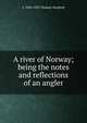 A river of Norway; being the notes and reflections of an angler, C 1858-1932 Thomas-Stanford 
