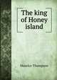 The king of Honey island, Maurice Thompson 