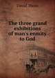 The three grand exhibitions of man's enmity to God, David Thom 