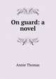 On guard: a novel, Annie Thomas 
