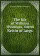 The life of William Thomson, Baron Kelvin of Largs, Silvanus Phillips Thompson 