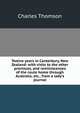 Twelve years in Canterbury, New Zealand: with visits to the other provinces, and reminiscences of the route home through Australia, etc., from a lady's journal, Charles Thomson 