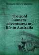 The gold hunters' adventures: or, life in Australia, William Henry Thomas 