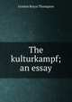 The kulturkampf; an essay, Gordon Boyce Thompson 