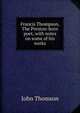 Francis Thompson, The Preston-born poet, with notes on some of his works, John Thomson 