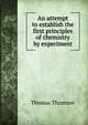An attempt to establish the first principles of chemistry by experiment, Thomson, Thomas 