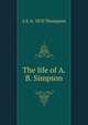 The life of A. B. Simpson, A E. b. 1870 Thompson 