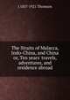The Straits of Malacca, Indo-China, and China or, Ten years' travels, adventures, and residence abroad, J 1837-1921 Thomson 
